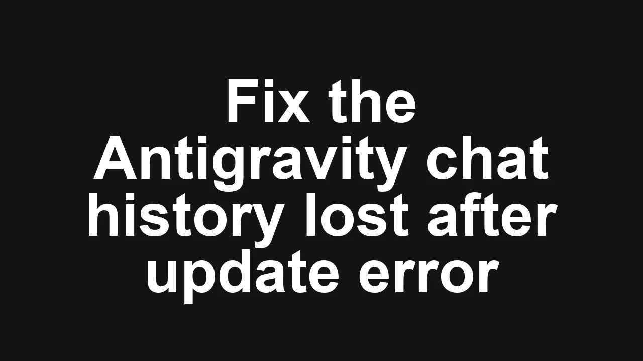 How to fix Bug: Chat history lost after Antigravity update in Antigravity?