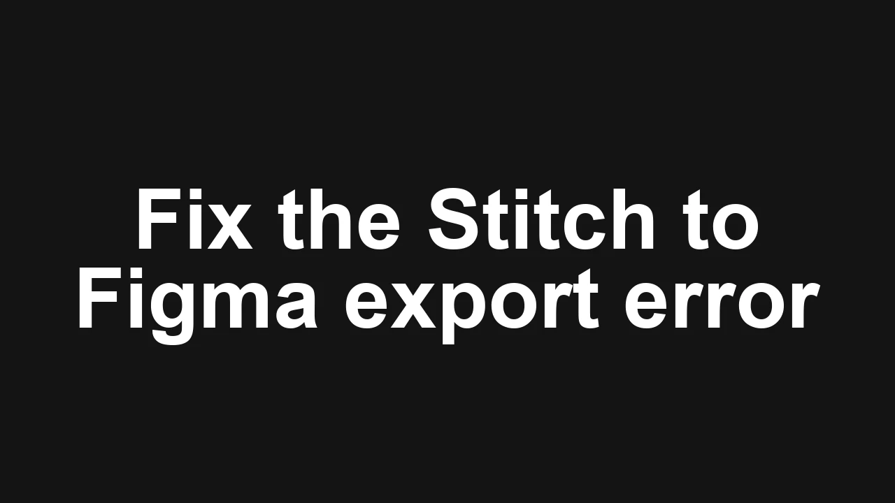 How to fix Exporting Stitch to Figma issues?