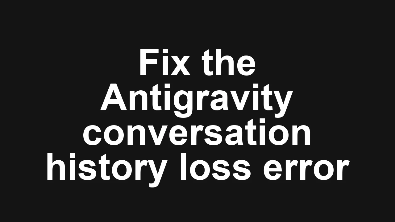 How to fix Lost conversation history in Antigravity early update app?