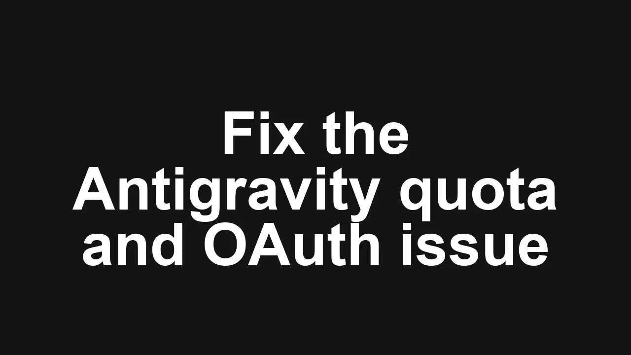 How to fix Quota limits and OAuth issue in Antigravity?