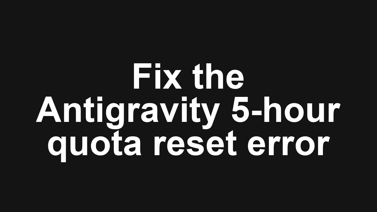 How to fix Sudden jump from 5-hour reset to 4-day wait error in Antigravity?