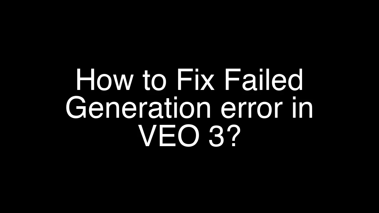 This Is How I Fixed the Failed Generation Error in VEO 3