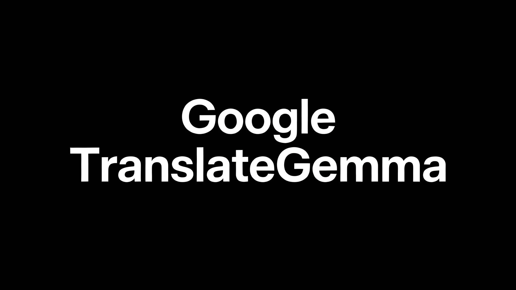 What is Google TranslateGemma? 55-Language AI Translation