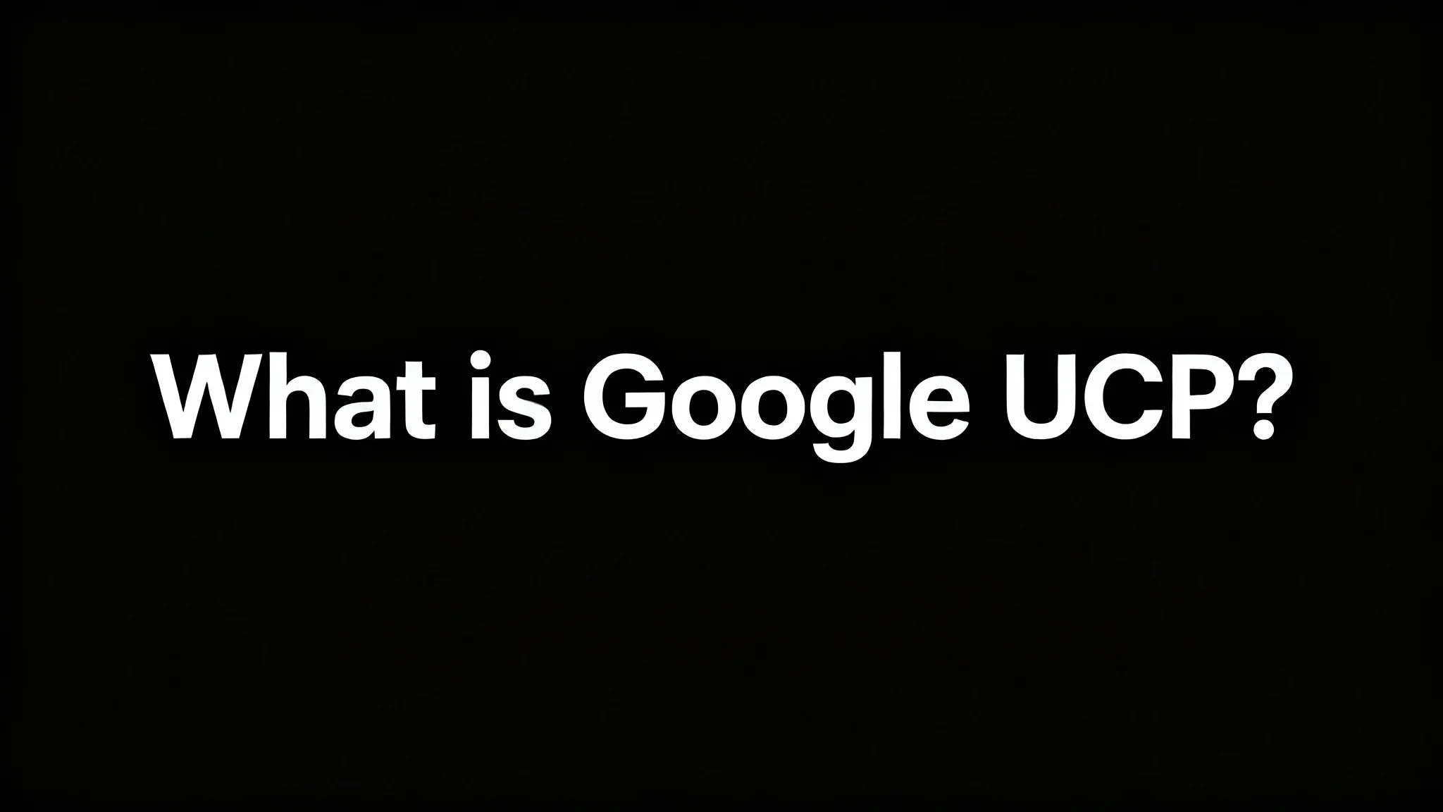 What is Google UCP? Universal Commerce Protocol Explained