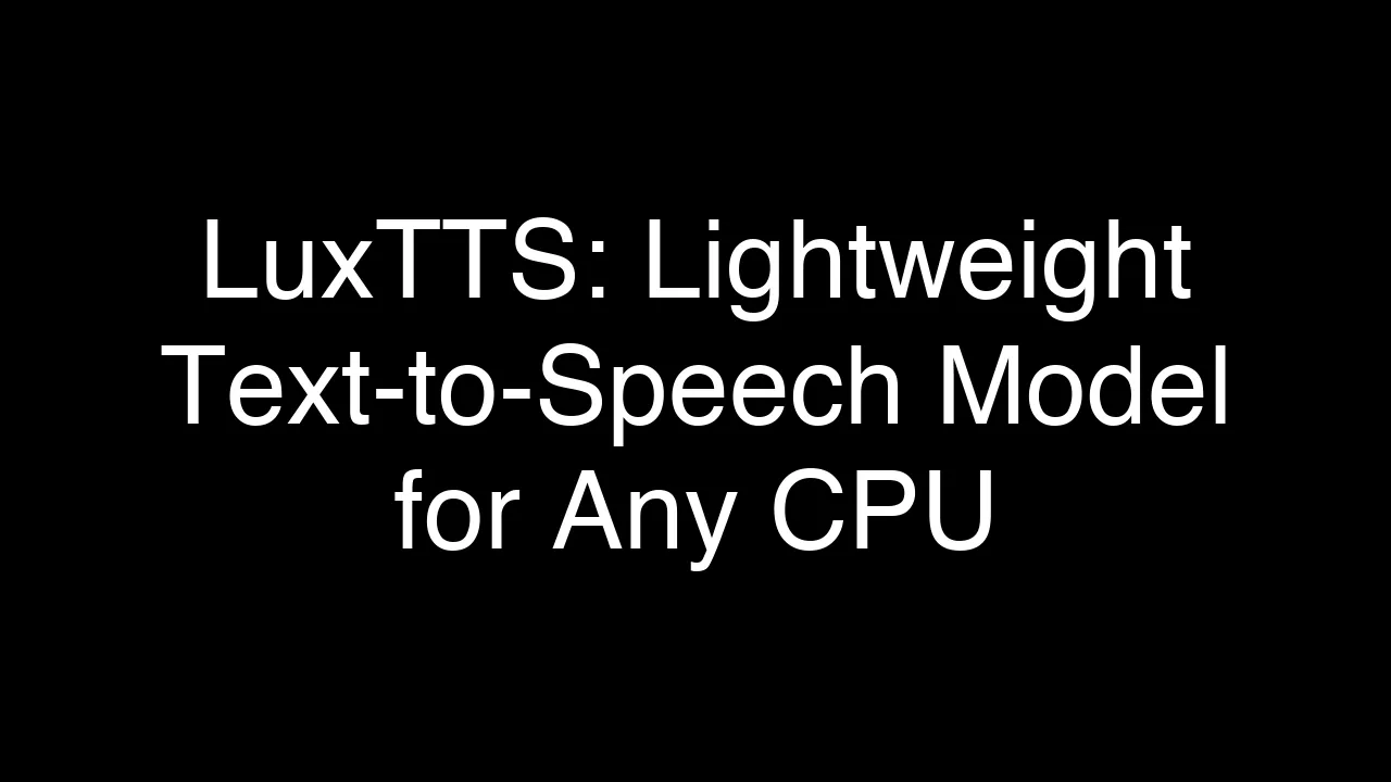 LuxTTS: Lightweight Text-to-Speech Model for Any CPU
